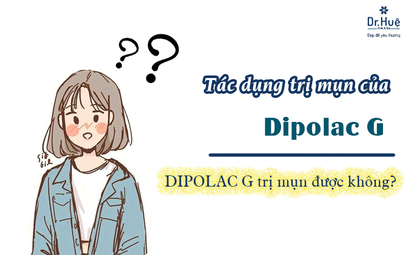 Tác dụng của thuốc Dipolac G và Dipolac G có trị mụn được không