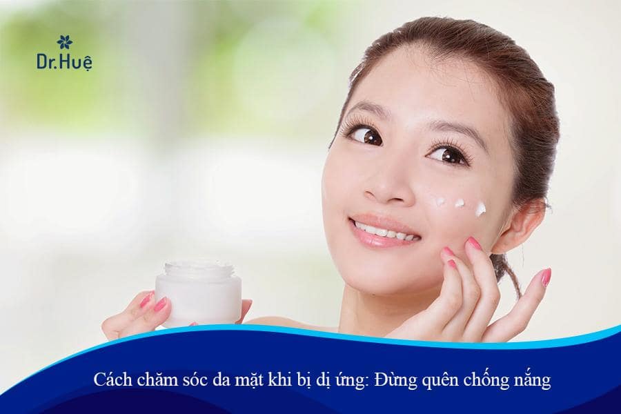 	Cách chăm sóc da mặt khi bị dị ứng: Đừng quên chống nắng