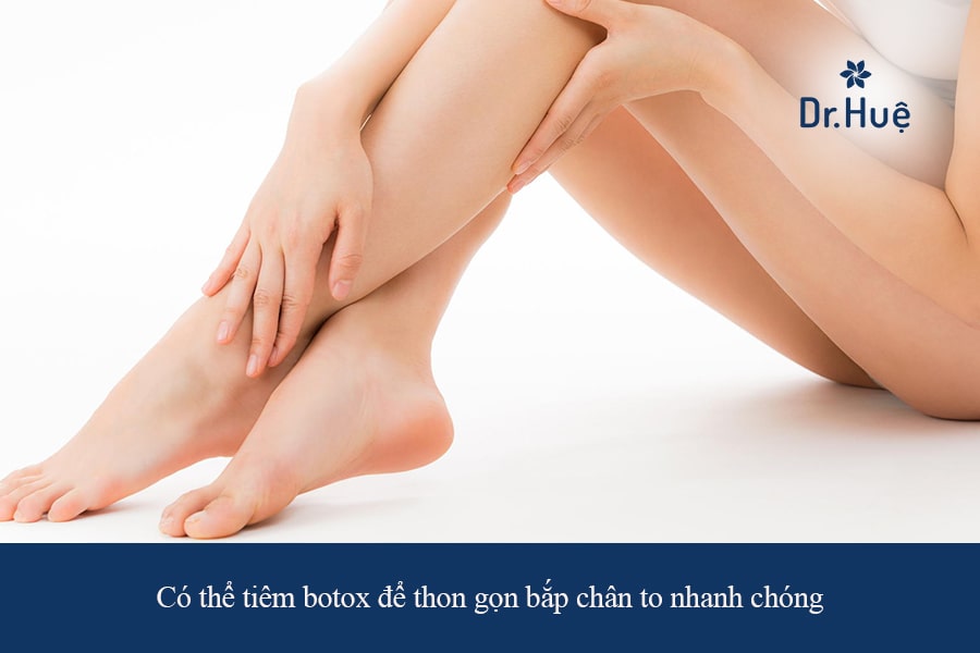 Phương pháp làm giảm bắp chân to nhanh chóng và hiệu quả tại Dr. Huệ
